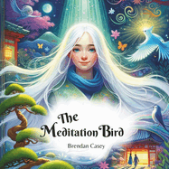 The Meditation Bird: A Child's Journey to Inner Strength Through Meditation.