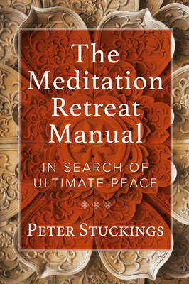 The Meditation Retreat Manual: In Search of Ultimate Peace - Stuckings, Peter
