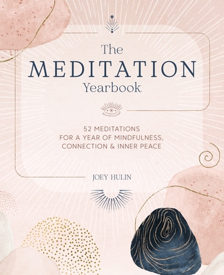 The Meditation Yearbook: 52 Meditations for a Year of Mindfulness, Connection and Inner Peace - Hulin, Joey