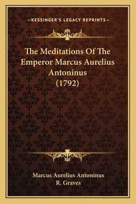 The Meditations of the Emperor Marcus Aurelius Antoninus (1792) - Antoninus, Marcus Aurelius, and Graves, R (Translated by)