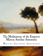 The Meditations of the Emperor Marcus Aurelius Antoninus: The Meditations