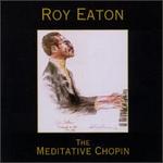 The Meditative Chopin - Roy Eaton (piano)