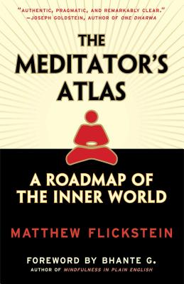 The Meditator's Atlas: A Roadmap of the Inner World - Flickstein, Matthew, and Gunaratana, Henepola (Foreword by)