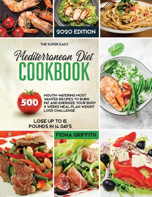 The Mediterranean Diet Cookbook: 500 Mouth-watering Most Wanted Recipes to Burn Fat and Energize Your body 2 Weeks Meal Plan Weight Loss Challenge Lose Up to 15 Pounds in 14 Days - Griffith, Fiona