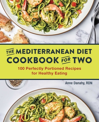 The Mediterranean Diet Cookbook for Two: 100 Perfectly Portioned Recipes for Healthy Eating - Danahy, Anne