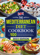 The Mediterranean Diet Cookbook: Over 100 Foolproof and Easy Mediterranean Recipes Using European Measurements for Beginners 2022 Edition)