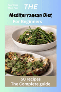 The Mediterranean Diet for Beginners: Mediterranean recipes, diet, vegan, instant pot, Microwave cookbook for one, two, beginners, college, healthy eating, heart health, Greek diet, Antiinflammatory