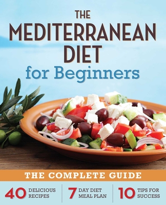 The Mediterranean Diet for Beginners: The Complete Guide - 40 Delicious Recipes, 7-Day Diet Meal Plan, and 10 Tips for Success - Rockridge Press