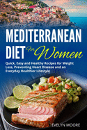 The Mediterranean Diet for Women: Quick, Easy and Healthy Recipes for Weight Loss, Preventing Heart Disease and an Everyday Healthier Lifestyle.