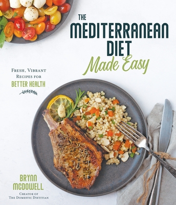 The Mediterranean Diet Made Easy: Fresh, Vibrant Recipes for Better Health - McDowell, Brynn