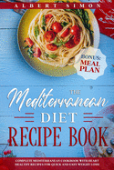 The Mediterranean Diet Recipe Book: Complete Mediterranean Cookbook with Heart Healthy Recipes for Quick and Easy Weight Loss! Bonus: Meal Plan!