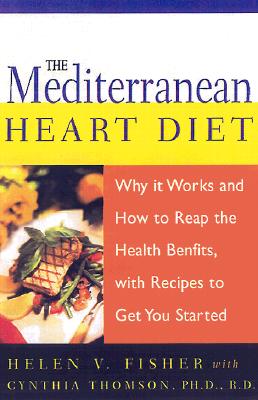 The Mediterranean Heart Diet: Why It Works and How to Reap the Health Benefits, with Recipes to Get You Started - Fisher, Helen V, and Thomson, Cynthia