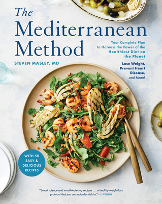 The Mediterranean Method: Your Complete Plan to Harness the Power of the Healthiest Diet on the Planet-- Lose Weight, Prevent Heart Disease, and More! (a Mediterranean Diet Cookbook) - Masley, Steven