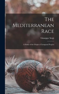 The Mediterranean Race: A Study of the Origin of European Peoples - Sergi, Giuseppe