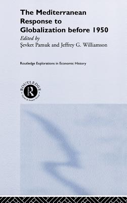 The Mediterranean Response to Globalization Before 1950 - Pamuk, Sevket (Editor), and Williamson, Jeffrey G (Editor)