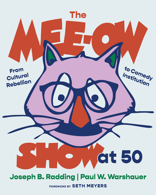 The Mee-Ow Show at 50: From Cultural Rebellion to Comedy Institution - Radding, Joseph B, and Warshauer, Paul W, and Meyers, Seth (Introduction by)