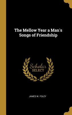 The Mellow Year a Man's Songs of Friendship - Foley, James W