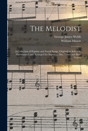 The Melodist: A Collection of Popular and Social Songs, Original or Selected, Harmonized and Arranged for Soprano, Alto, Tenor and Base Voices (Classic Reprint)