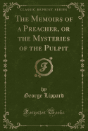 The Memoirs of a Preacher, or the Mysteries of the Pulpit (Classic Reprint)