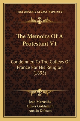 The Memoirs of a Protestant V1: Condemned to the Galleys of France for His Religion (1895) - Marteilhe, Jean, and Goldsmith, Oliver (Translated by), and Dobson, Austin (Introduction by)