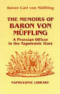 The Memoirs of Baron Von Muffling: A Prussian Officer in the Napoleonic Wars - Von Muffling, Baron, and Muffling, Friedrich K, and Hofschroer, Peter (Introduction by)