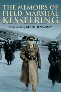 The Memoirs of Field-Marshal Kesselring - Kesselring, Albert, and Holland, James (Foreword by), and Macksey, Kenneth (Introduction by)