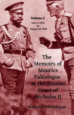 The Memoirs of Maurice Paleologue at the Russian Court of Tsar Nicholas II: Volume 2 - June 3, 1915 to August 18, 1916 - Paleologue, Maurice