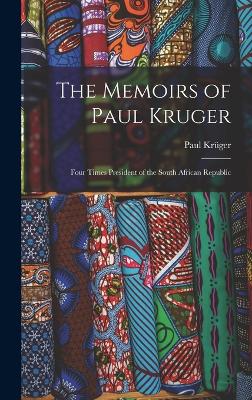 The Memoirs of Paul Kruger: Four Times President of the South African Republic - Krger, Paul