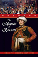 The Memoirs of Roustam: Napoleon's Mamluk Imperial Bodyguard