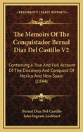 The Memoirs of the Conquistador Bernal Diaz del Castillo V2: Containing a True and Full Account of the Discovery and Conquest of Mexico and New Spain (1844)