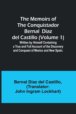 The Memoirs of the Conquistador Bernal Diaz del Castillo (Volume 1); Written by Himself Containing a True and Full Account of the Discovery and Conquest of Mexico and New Spain. - Castillo, Bernal Daz, and Lockhart, John Ingram (Translated by)