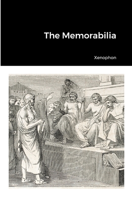 The Memorabilia - Xenophon, and Dakyns, Henry (Translated by)