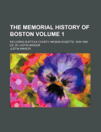 The Memorial History of Boston: Including Suffolk County, Massachusetts, 1630-1880, Volume 1