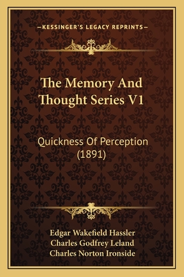 The Memory and Thought Series V1: Quickness of Perception (1891) - Hassler, Edgar Wakefield, and Leland, Charles Godfrey, Professor, and Ironside, Charles Norton