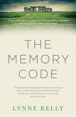 The Memory Code: The traditional Aboriginal memory technique that unlocks the secrets of Stonehenge, Easter Island and ancient monuments the world over - Kelly, Lynne
