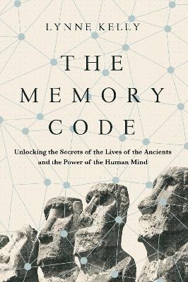 The Memory Code: Unlocking the Secrets of the Lives of the Ancients and the Power of the Human Mind - Kelly, Lynne, Dr.