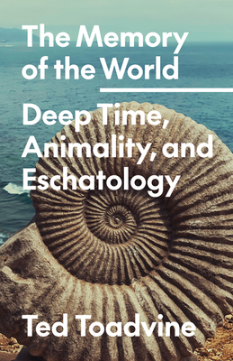 The Memory of the World: Deep Time, Animality, and Eschatology Volume 70 - Toadvine, Ted