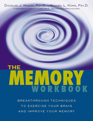 The Memory Workbook: Breakthrough Techniques to Exercise Your Brain and Improve Your Memory - Kohn, Michael, and Mason, Douglas J, PsyD, Lcsw