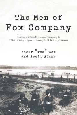 The Men of Fox Company: History and Recollections of Company F, 291st Infantry Regiment, Seventy-Fifth Infantry Division - Cox, Edgar Ted, and Adams, Scott