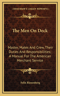 The Men on Deck: Master, Mates and Crew, Their Duties and Responsibilities; A Manual for the American Merchant Service