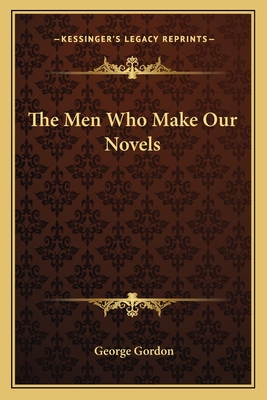 The Men Who Make Our Novels - Gordon, George, D.M