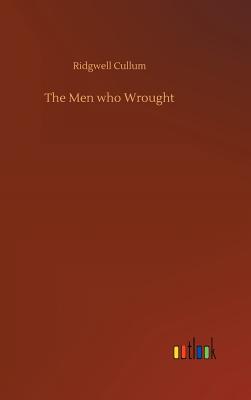 The Men who Wrought - Cullum, Ridgwell