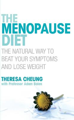 The Menopause Diet: The Natural Way to Beat Your Symptoms and Lose Weight. Theresa Cheung with Adam Balen - Cheung, Theresa, and Francis-Cheung, Theresa