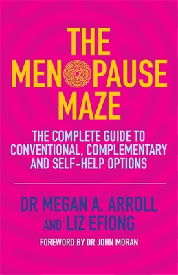 The Menopause Maze: The Complete Guide to Conventional, Complementary and Self-Help Options - Arroll, Dr., and Efiong, Liz, and Moran, John, Dr. (Foreword by)