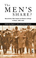 The Men's Share?: Masculinities, Male Support and Women's Suffrage in Britain, 1890-1920