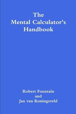 The Mental Calculator's Handbook - Fountain, Robert, and van Koningsveld, Jan