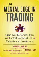 The Mental Edge in Trading: Adapt Your Personality Traits and Control Your Emotions to Make Smarter Investments