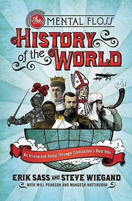 The Mental Floss History of the World: An Irreverent Romp Through Civilization's Best Bits - Sass, Erik, and Wiegand, Steve, and Editors of Mental Floss