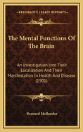 The Mental Functions of the Brain: An Investigation Into Their Localization and Their Manifestation in Health and Disease (1901)