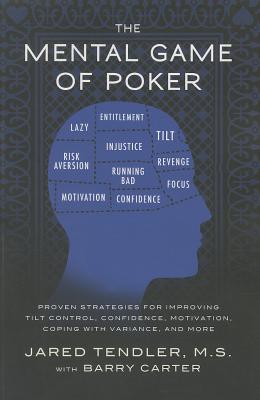 The Mental Game of Poker: Proven Strategies for Improving Tilt Control, Confidence, Motivation, Coping with Variance, and More - Tendler, Jared, and Carter, Barry